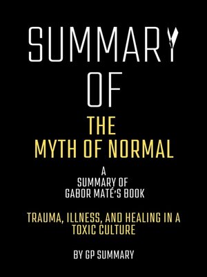 cover image of Summary of the Myth of Normal by Gabor Maté--Trauma, Illness, and Healing in a Toxic Culture